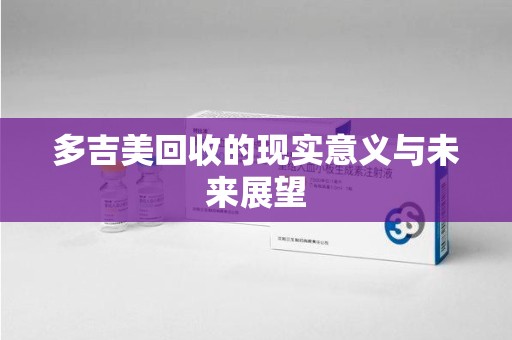 沈阳多吉美回收的现实意义与未来展望