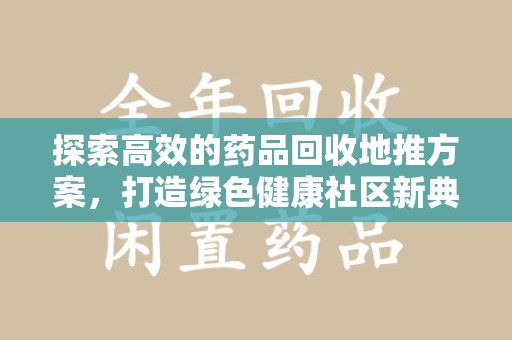 沈阳探索高效的药品回收地推方案，打造绿色健康社区新典范