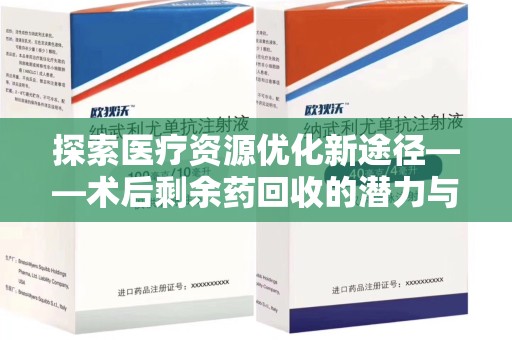 沈阳探索医疗资源优化新途径——术后剩余药回收的潜力与挑战