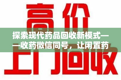 沈阳探索现代药品回收新模式——收药微信同号，让闲置药品找到新归宿