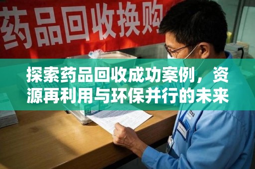 沈阳探索药品回收成功案例，资源再利用与环保并行的未来之路