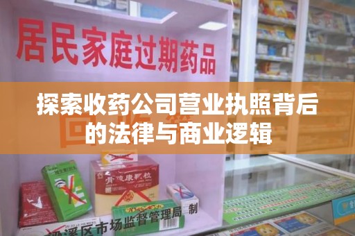 沈阳探索收药公司营业执照背后的法律与商业逻辑