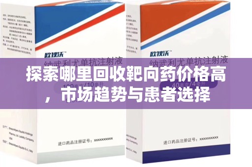 沈阳探索哪里回收靶向药价格高，市场趋势与患者选择