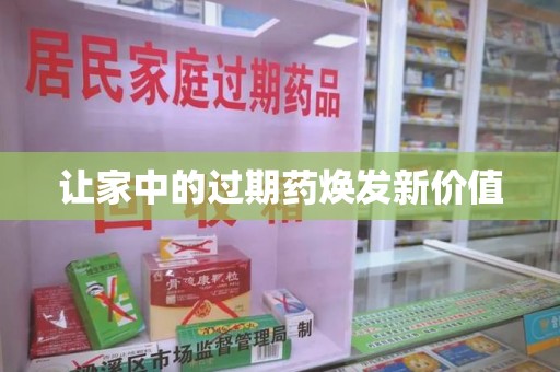 沈阳让家中的过期药焕发新价值
