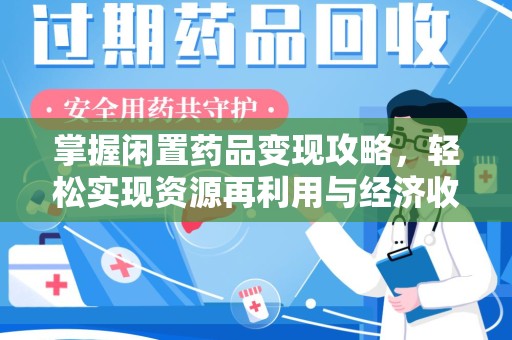 沈阳掌握闲置药品变现攻略，轻松实现资源再利用与经济收益双赢
