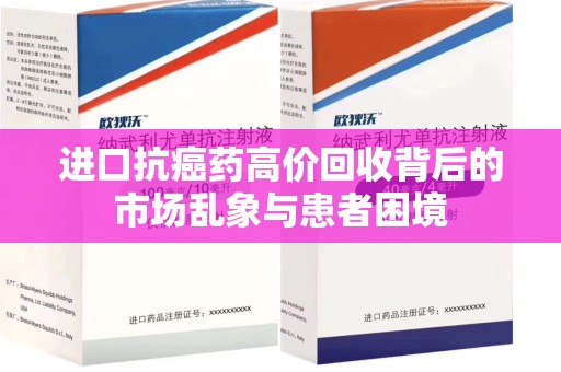 沈阳进口抗癌药高价回收背后的市场乱象与患者困境