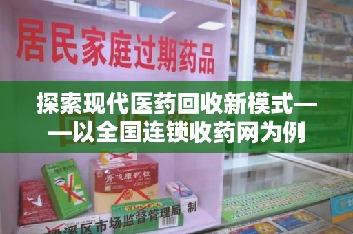 沈阳探索现代医药回收新模式——以全国连锁收药网为例