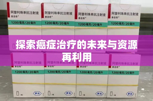 沈阳探索癌症治疗的未来与资源再利用