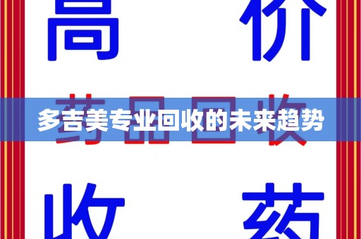 沈阳多吉美专业回收的未来趋势