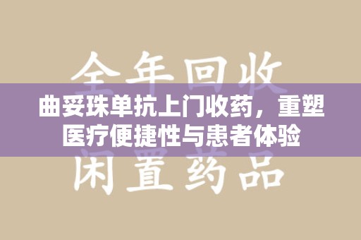 沈阳曲妥珠单抗上门收药，重塑医疗便捷性与患者体验