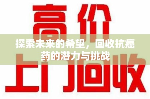 沈阳探索未来的希望，回收抗癌药的潜力与挑战