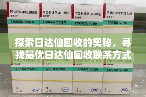 沈阳探索日达仙回收的奥秘，寻找最优日达仙回收联系方式之道